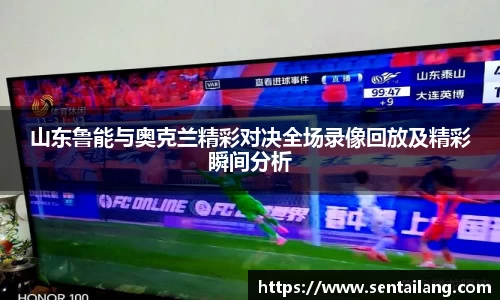 山东鲁能与奥克兰精彩对决全场录像回放及精彩瞬间分析